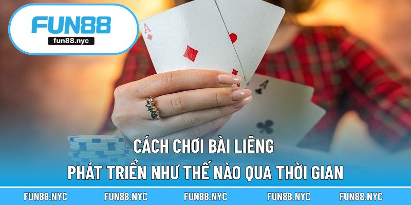 Cách chơi bài Liêng phát triển như thế nào qua thời gian