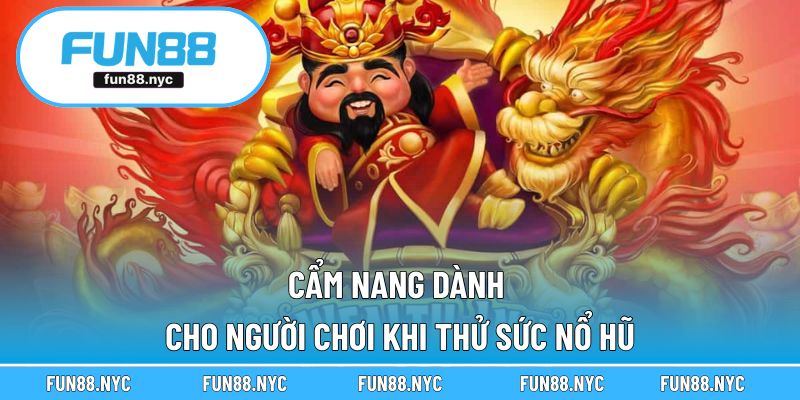 Cẩm nang dành cho người chơi khi thử sức nổ hũ