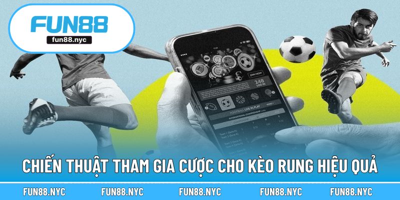 Chiến thuật tham gia cược cho kèo rung cần biết