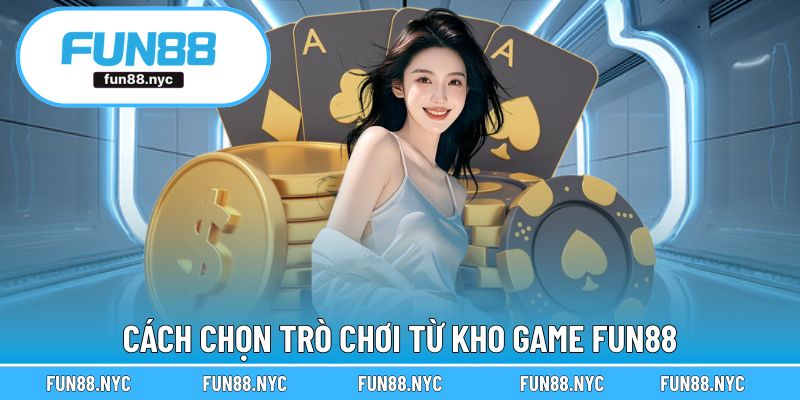 Cách chọn trò chơi từ kho game FUN88