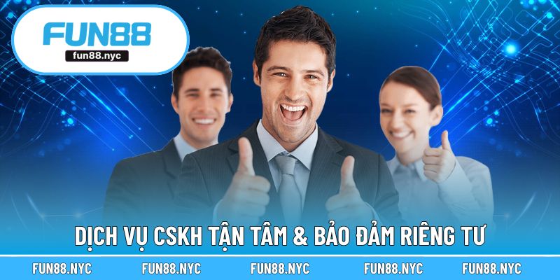 Dịch vụ CSKH tận tâm & bảo đảm riêng tư