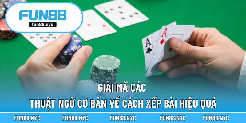 Giải mã các thuật ngữ cơ bản về cách xếp bài hiệu quả