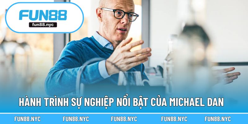 Hành trình sự nghiệp nổi bật của Michael Dan