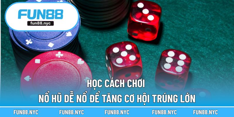 Học cách chơi nổ hũ dễ nổ để tăng cơ hội trúng lớn