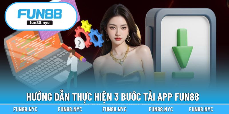 Hướng dẫn thực hiện đơn giản cho 3 bước tải FUN88