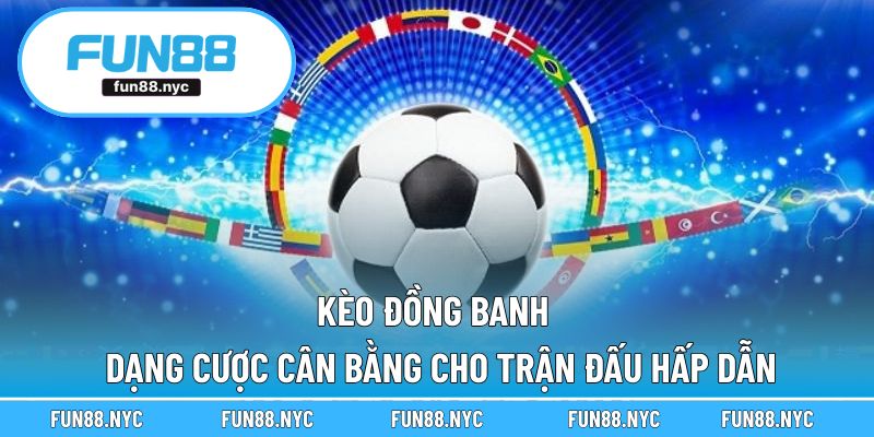 Kèo Đồng Banh - Dạng Cược Cân Bằng Cho Trận Đấu Hấp Dẫn
