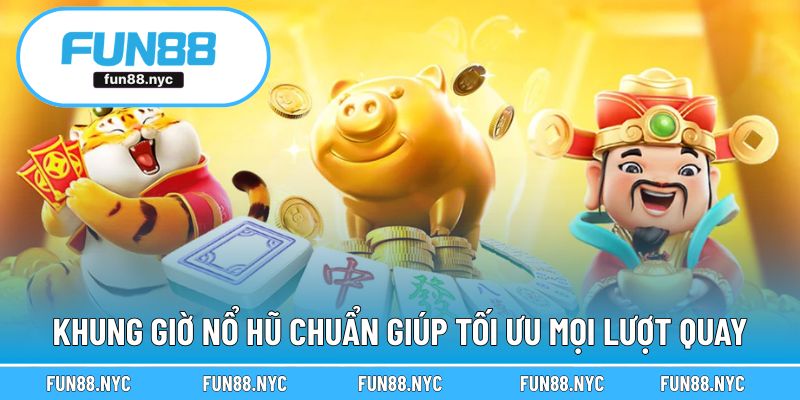 Khung giờ nổ hũ chuẩn giúp tối ưu mọi lượt quay