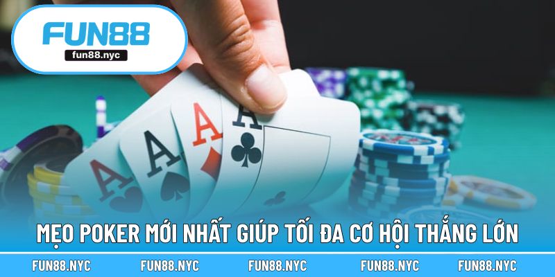 Mẹo poker mới nhất giúp tối đa cơ hội thắng lớn