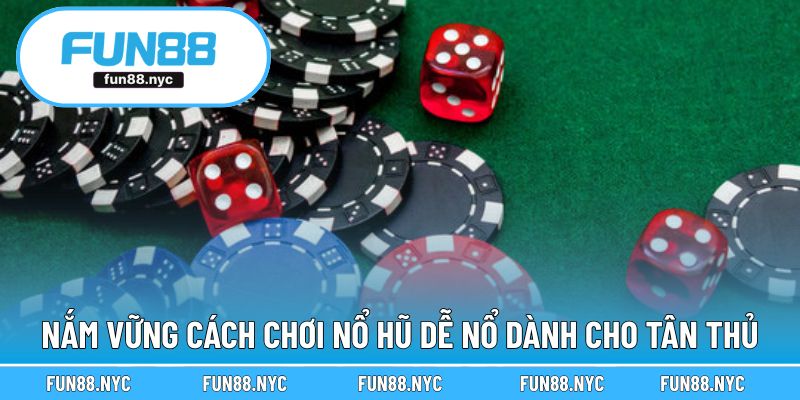 Nắm vững cách chơi nổ hũ dễ nổ dành cho tân thủ