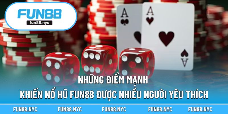 Những điểm mạnh khiến nổ hũ FUN88 được nhiều người yêu thích