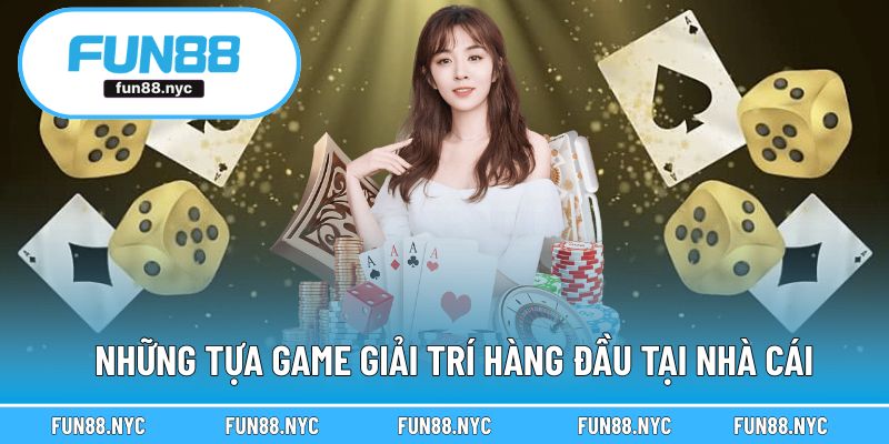 Những tựa game giải trí hàng đầu tại nhà cái