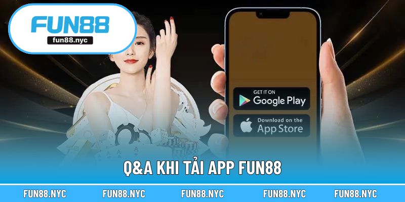 Câu hỏi thường gặp khi thực hiện download ứng dụng FUN88
