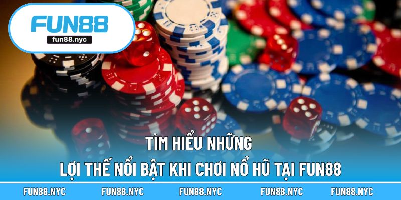 Tìm hiểu những lợi thế nổi bật khi chơi nổ hũ tại FUN88
