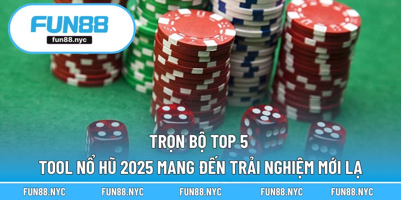 Trọn bộ top 5 tool nổ hũ 2025 mang đến trải nghiệm mới lạ
