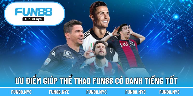 Ưu điểm giúp sảnh thể thao FUN88 có danh tiếng tốt