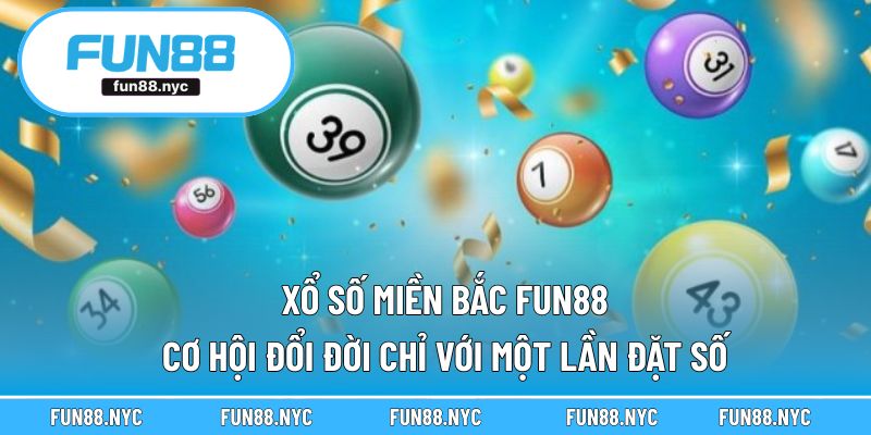 Xổ Số Miền Bắc FUN88 – Cơ Hội Đổi Đời Chỉ Với Một Lần Đặt Số