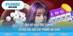 Xổ Số Siêu Tốc FUN88 – Cơ Hội Đổi Đời Chỉ Trong Vài Giây